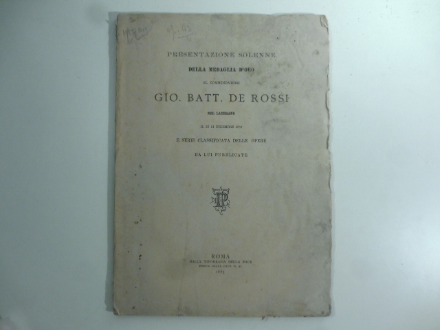 Presentazione solenne della medaglia d'oro al commendatore Gio. Battista De Rossi nel Laterano il dì 11 Decembre 1882 e serie classificata delle opere da lui pubblicate